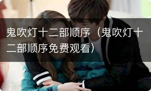 鬼吹灯十二部顺序（鬼吹灯十二部顺序免费观看）