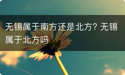 无锡属于南方还是北方? 无锡属于北方吗