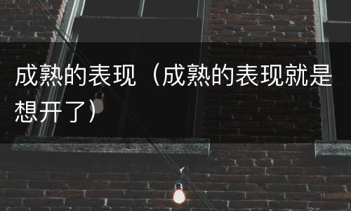 成熟的表现（成熟的表现就是想开了）