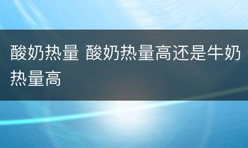 酸奶热量 酸奶热量高还是牛奶热量高