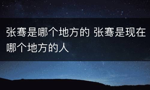 张骞是哪个地方的 张骞是现在哪个地方的人