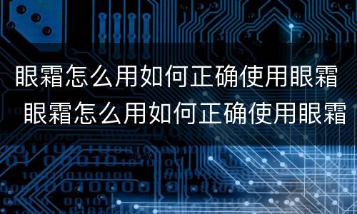眼霜怎么用如何正确使用眼霜 眼霜怎么用如何正确使用眼霜视频