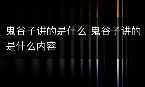 鬼谷子讲的是什么 鬼谷子讲的是什么内容