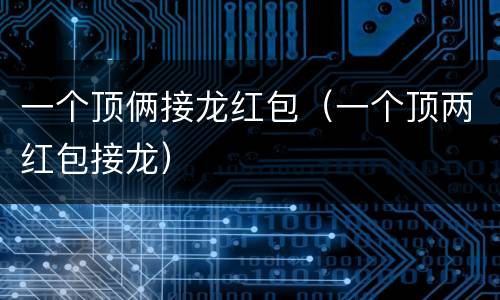一个顶俩接龙红包（一个顶两红包接龙）