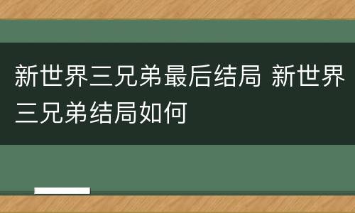 新世界三兄弟最后结局 新世界三兄弟结局如何