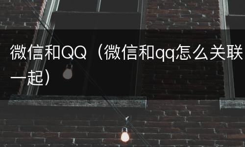 微信和QQ（微信和qq怎么关联一起）