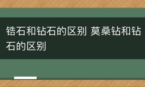锆石和钻石的区别 莫桑钻和钻石的区别