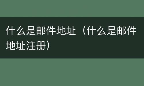 什么是邮件地址（什么是邮件地址注册）