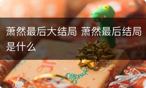 萧然最后大结局 萧然最后结局是什么