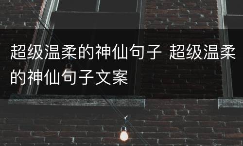 超级温柔的神仙句子 超级温柔的神仙句子文案