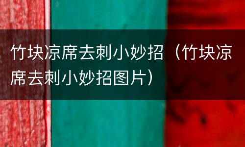 竹块凉席去刺小妙招（竹块凉席去刺小妙招图片）