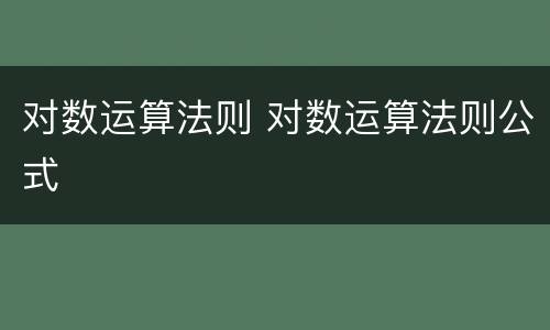 对数运算法则 对数运算法则公式
