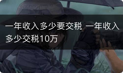 一年收入多少要交税 一年收入多少交税10万