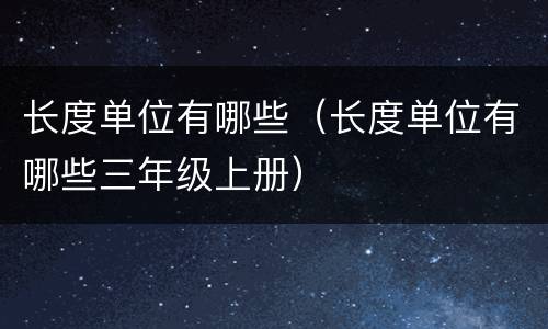 长度单位有哪些（长度单位有哪些三年级上册）