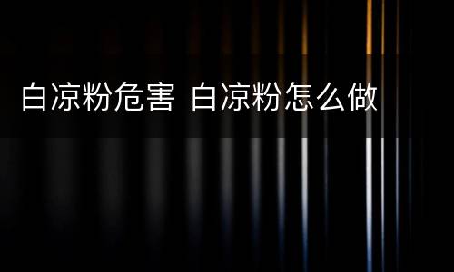 白凉粉危害 白凉粉怎么做