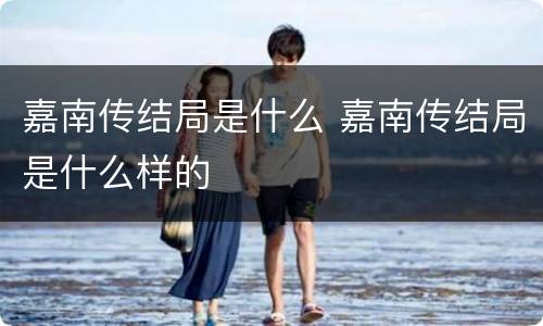 嘉南传结局是什么 嘉南传结局是什么样的