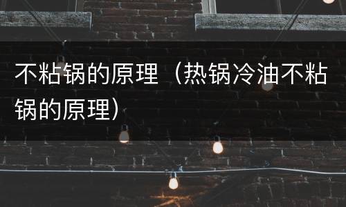 不粘锅的原理（热锅冷油不粘锅的原理）