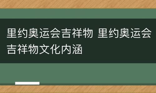 里约奥运会吉祥物 里约奥运会吉祥物文化内涵