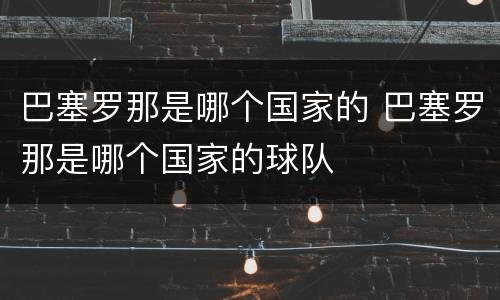 巴塞罗那是哪个国家的 巴塞罗那是哪个国家的球队