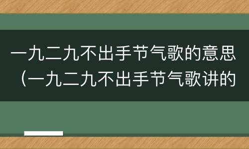 一九二九不出手节气歌的意思（一九二九不出手节气歌讲的是）