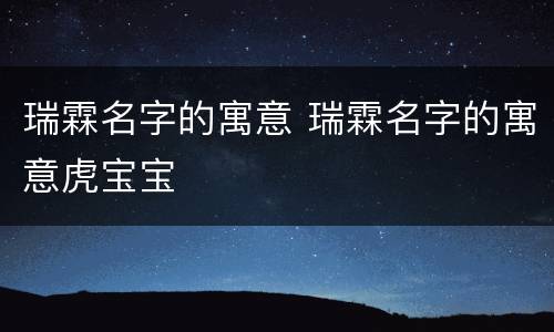 瑞霖名字的寓意 瑞霖名字的寓意虎宝宝