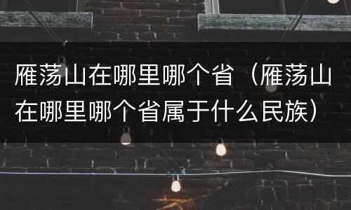 雁荡山在哪里哪个省（雁荡山在哪里哪个省属于什么民族）