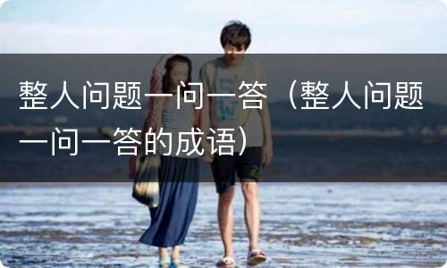 整人问题一问一答（整人问题一问一答的成语）