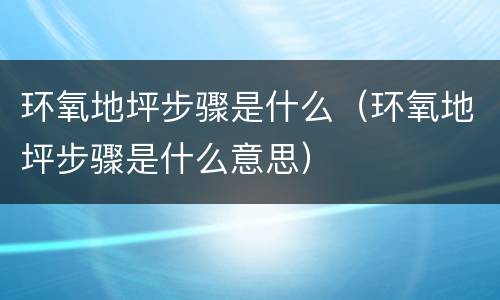 环氧地坪步骤是什么（环氧地坪步骤是什么意思）