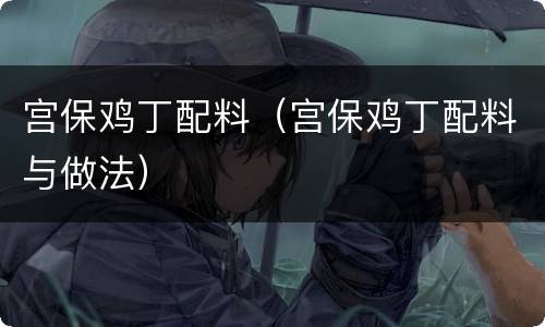 宫保鸡丁配料（宫保鸡丁配料与做法）