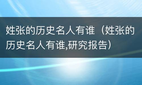 姓张的历史名人有谁（姓张的历史名人有谁,研究报告）