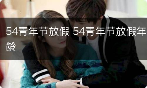 54青年节放假 54青年节放假年龄