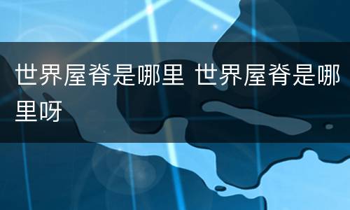 世界屋脊是哪里 世界屋脊是哪里呀