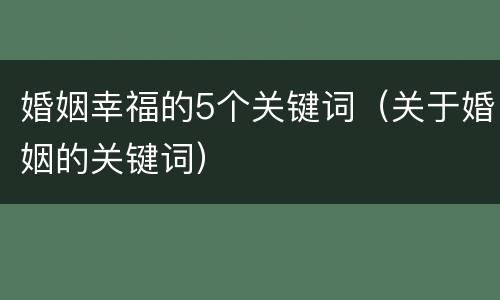 婚姻幸福的5个关键词（关于婚姻的关键词）
