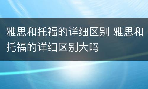 雅思和托福的详细区别 雅思和托福的详细区别大吗