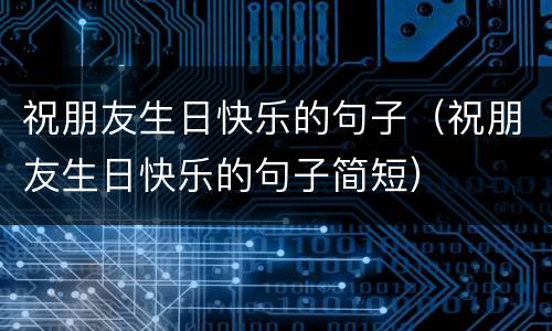 祝朋友生日快乐的句子（祝朋友生日快乐的句子简短）