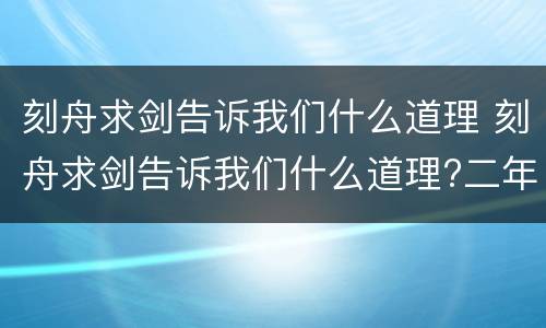 刻舟求剑告诉我们什么道理 刻舟求剑告诉我们什么道理?二年级