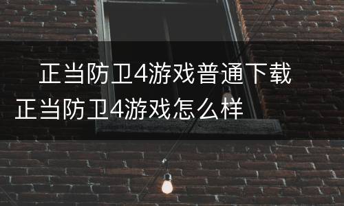 ​正当防卫4游戏普通下载 ​正当防卫4游戏怎么样