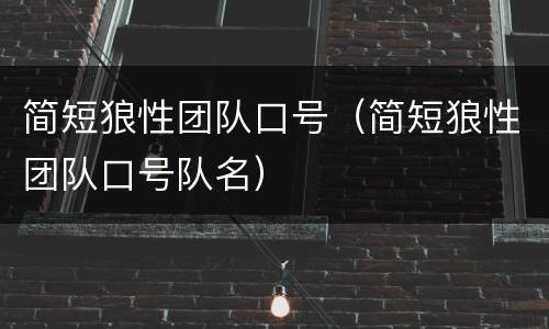 简短狼性团队口号（简短狼性团队口号队名）