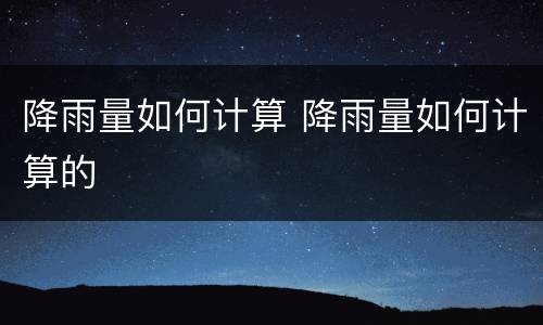 降雨量如何计算 降雨量如何计算的