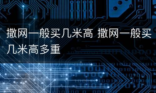 撒网一般买几米高 撒网一般买几米高多重