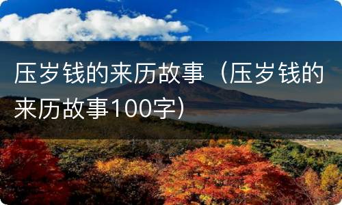压岁钱的来历故事（压岁钱的来历故事100字）