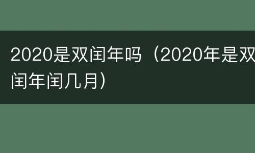 2020是双闰年吗（2020年是双闰年闰几月）