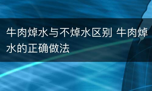 牛肉焯水与不焯水区别 牛肉焯水的正确做法