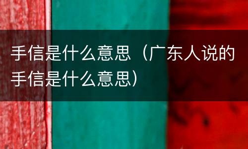 手信是什么意思（广东人说的手信是什么意思）