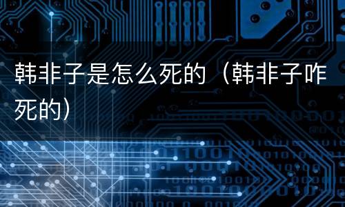 韩非子是怎么死的（韩非子咋死的）