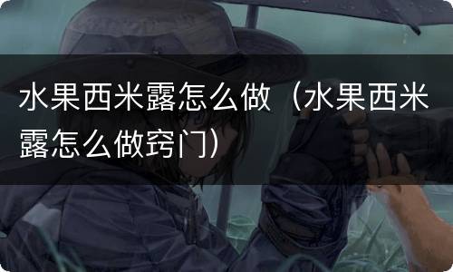 水果西米露怎么做（水果西米露怎么做窍门）