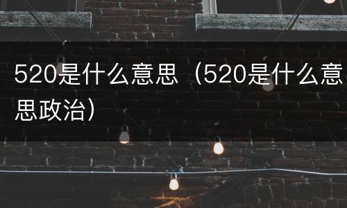 520是什么意思（520是什么意思政治）