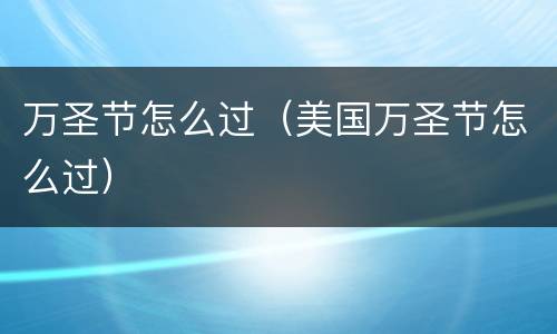 万圣节怎么过（美国万圣节怎么过）