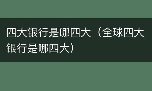 四大银行是哪四大（全球四大银行是哪四大）