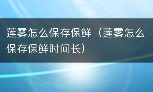 莲雾怎么保存保鲜（莲雾怎么保存保鲜时间长）